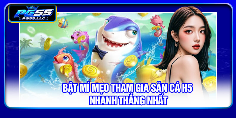 Bật mí mẹo tham gia săn cá H5 nhanh thắng nhất