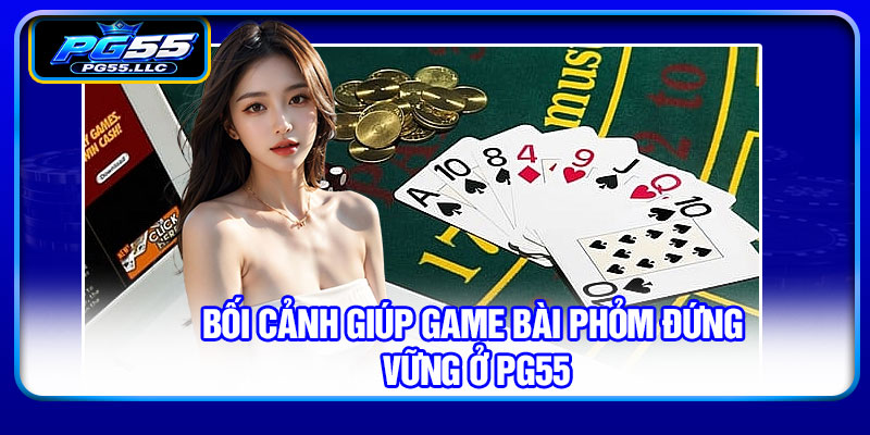 Bối cảnh giúp game bài phỏm đứng vững ở PG55