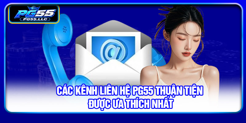 Các kênh liên hệ PG55 thuận tiện được ưa thích nhất
