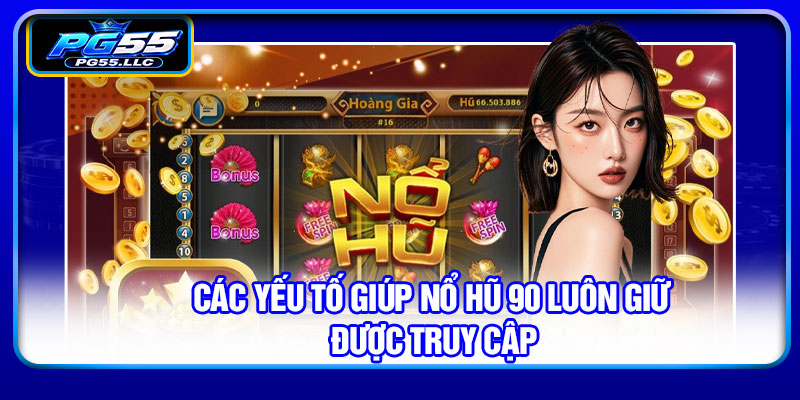 Các yếu tố giúp nổ hũ 90 luôn giữ được truy cập