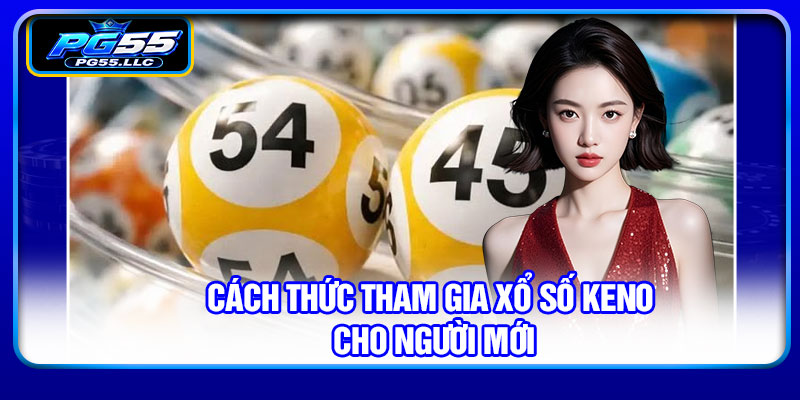 Cách thức tham gia xổ số keno cho người mới