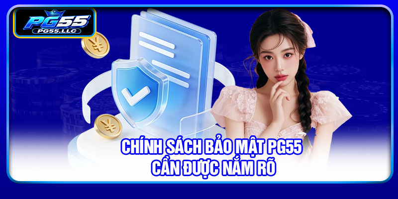 Chính sách bảo mật PG55 cần được nắm rõ