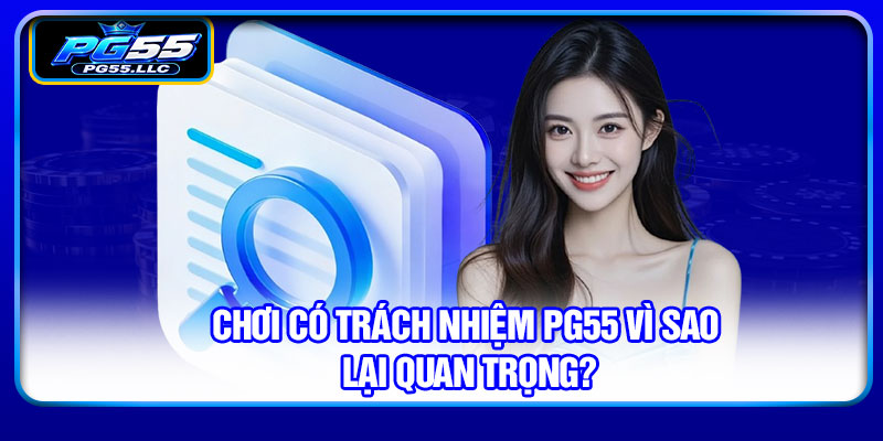 Chơi có trách nhiệm PG55 vì sao lại quan trọng?
