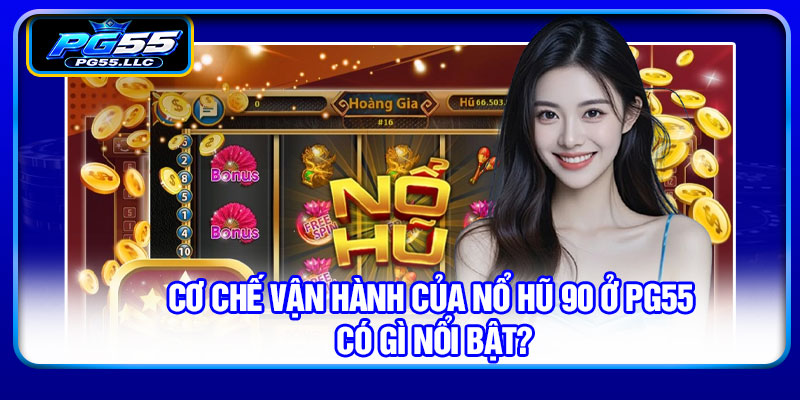 Cơ chế vận hành của nổ hũ 90 ở PG55 có gì nổi bật?