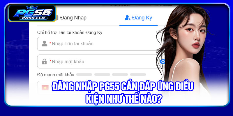 Đăng nhập PG55 cần đáp ứng điều kiện như thế nào?