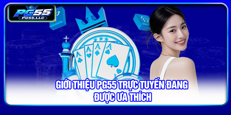 Giới thiệu PG55 trực tuyến đang được ưa thích