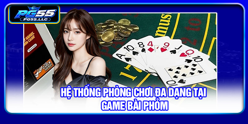 Hệ thống phòng chơi đa dạng tại game bài phỏm