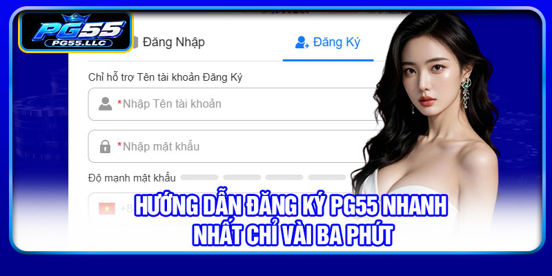Hướng dẫn đăng ký PG55 nhanh nhất chỉ vài ba phút