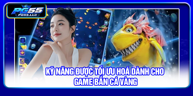Kỹ năng được tối ưu hoá dành cho game bắn cá vàng