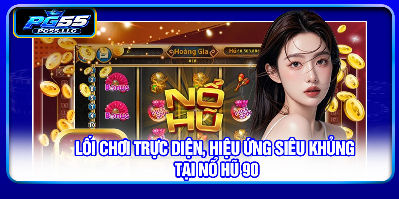 Lối chơi trực diện, hiệu ứng siêu khủng tại nổ hũ 90