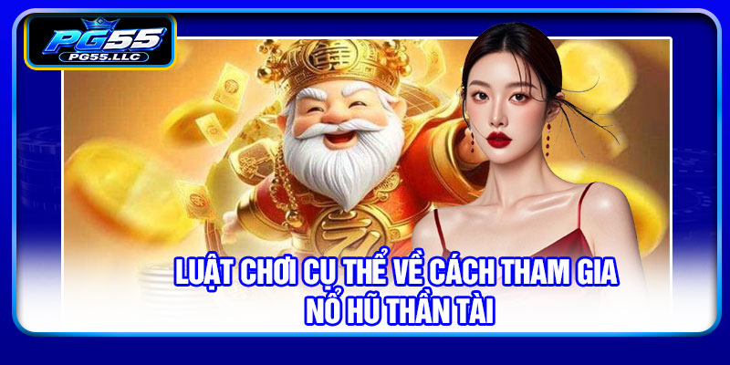 Luật chơi cụ thể về cách tham gia nổ hũ Thần Tài