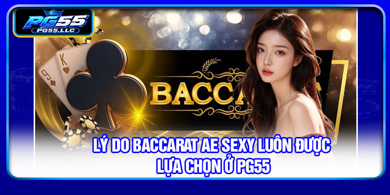 Lý do Baccarat AE Sexy luôn được lựa chọn ở PG55