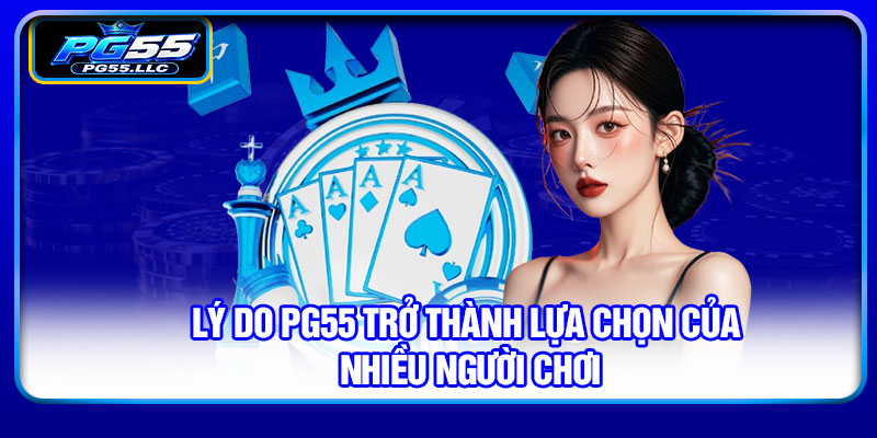 Lý do PG55 trở thành lựa chọn của nhiều người chơi