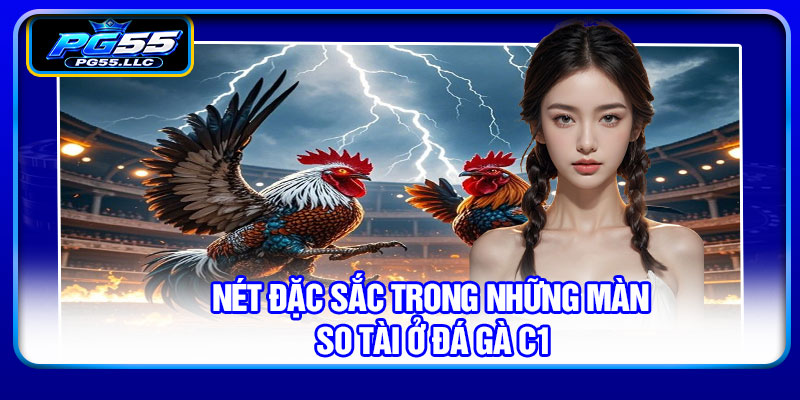 Nét đặc sắc trong những màn so tài ở đá gà C1