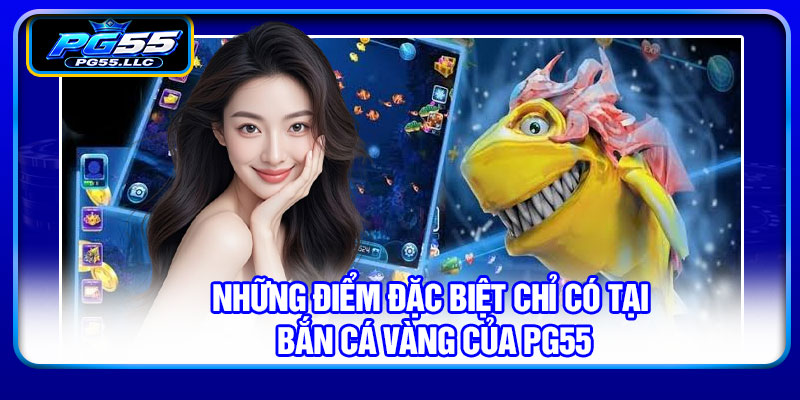 Những điểm đặc biệt chỉ có tại bắn cá vàng của PG55