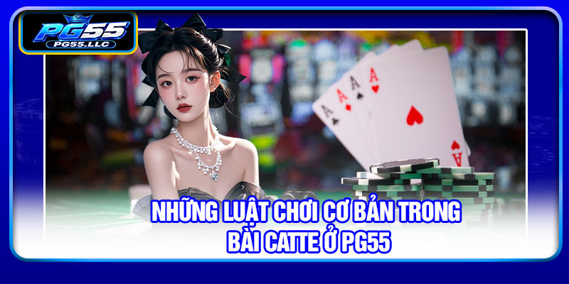 Những luật chơi cơ bản trong bài catte ở PG55