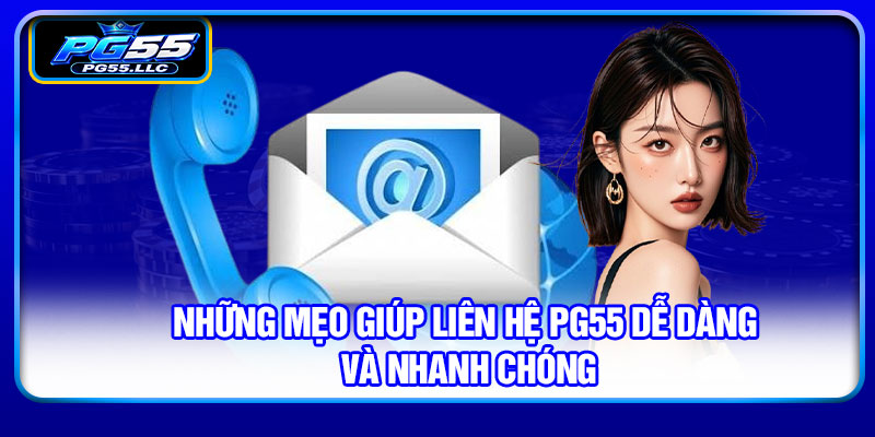 Những mẹo giúp liên hệ PG55 dễ dàng và nhanh chóng