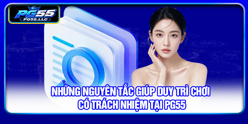 Những nguyên tắc giúp duy trì chơi có trách nhiệm tại PG55