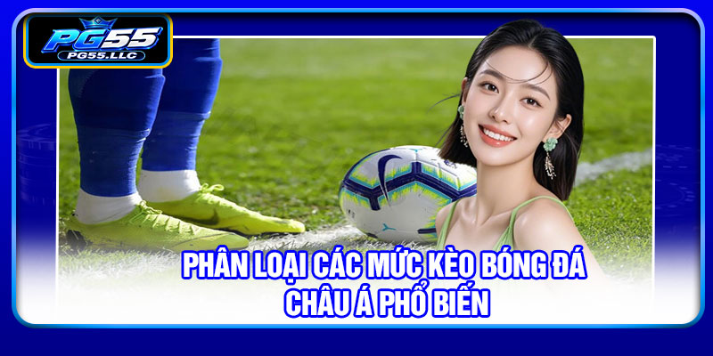 Phân loại các mức kèo bóng đá châu Á phổ biến