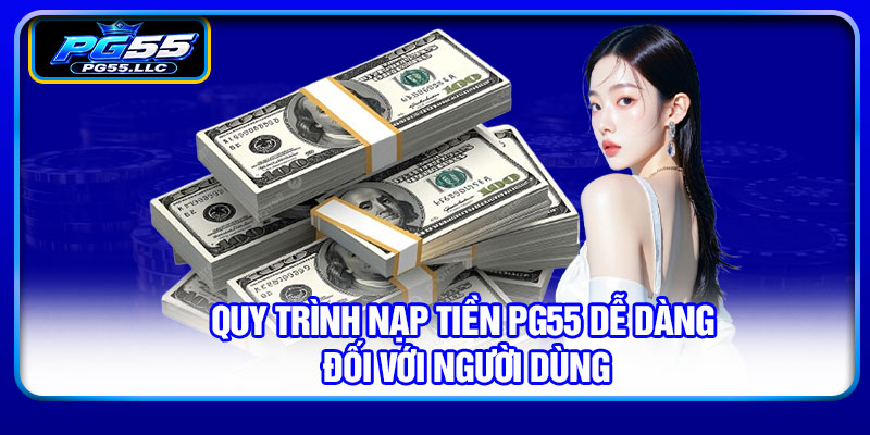 Quy trình nạp tiền PG55 dễ dàng đối với người dùng