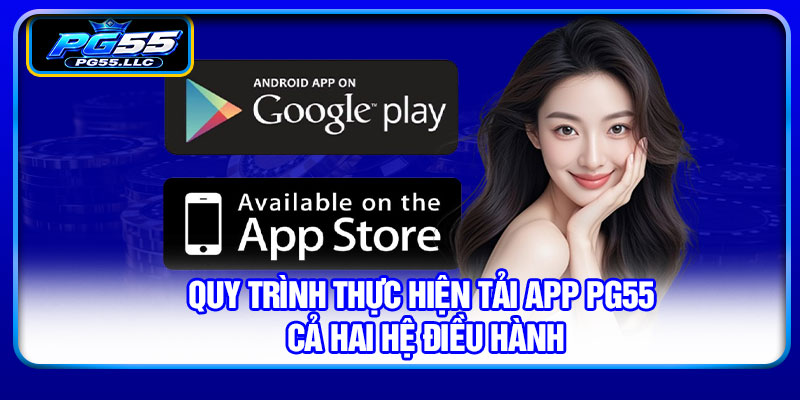 Quy trình thực hiện tải app PG55 cả hai hệ điều hành